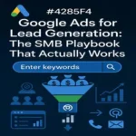 Google Ads for Lead Generation: The SMB Playbook That Actually Works